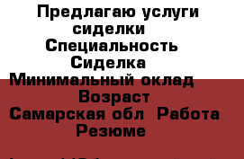 Предлагаю услуги сиделки  › Специальность ­ Сиделка  › Минимальный оклад ­ 15 000 › Возраст ­ 49 - Самарская обл. Работа » Резюме   
